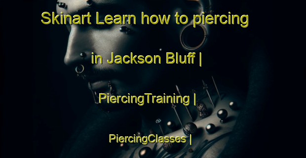Skinart Learn how to piercing in Jackson Bluff | PiercingTraining | PiercingClasses | SkinartTraining-United States